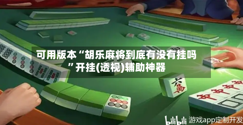 可用版本“胡乐麻将到底有没有挂吗	”开挂(透视)辅助神器-第1张图片