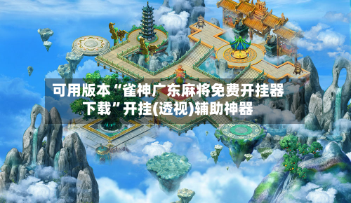 可用版本“雀神广东麻将免费开挂器下载”开挂(透视)辅助神器-第1张图片
