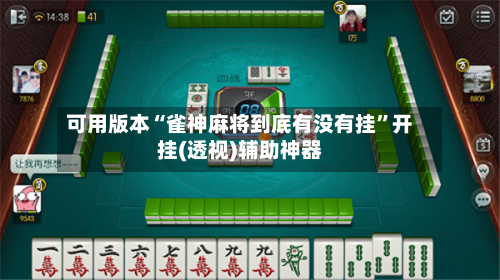 可用版本“雀神麻将到底有没有挂	”开挂(透视)辅助神器-第1张图片
