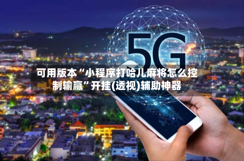 可用版本“小程序打哈儿麻将怎么控制输赢”开挂(透视)辅助神器-第1张图片