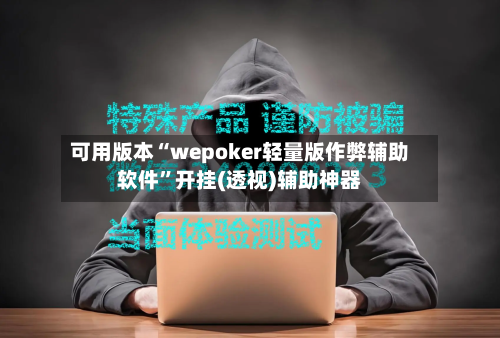 可用版本“wepoker轻量版作弊辅助软件”开挂(透视)辅助神器-第2张图片