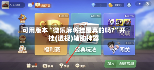可用版本“微乐麻将挂是真的吗?”开挂(透视)辅助神器-第2张图片