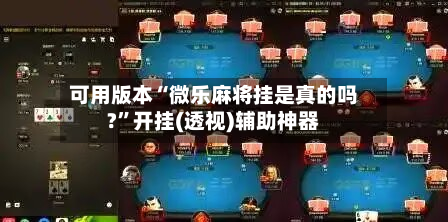 可用版本“微乐麻将挂是真的吗?”开挂(透视)辅助神器-第3张图片