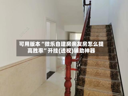 可用版本“微乐自建房亲友房怎么提高胜率	”开挂(透视)辅助神器-第1张图片