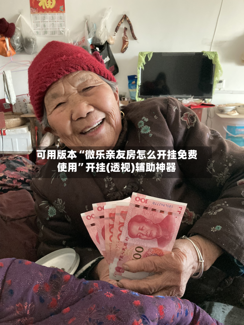 可用版本“微乐亲友房怎么开挂免费使用”开挂(透视)辅助神器-第3张图片