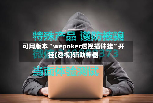 可用版本“wepoker透视插件挂”开挂(透视)辅助神器-第2张图片
