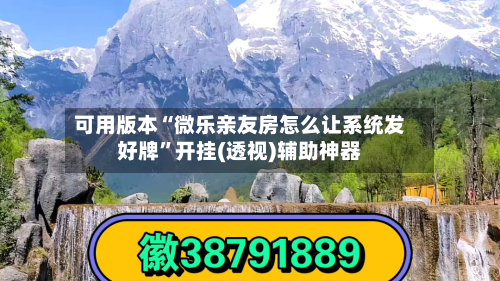 可用版本“微乐亲友房怎么让系统发好牌”开挂(透视)辅助神器-第1张图片