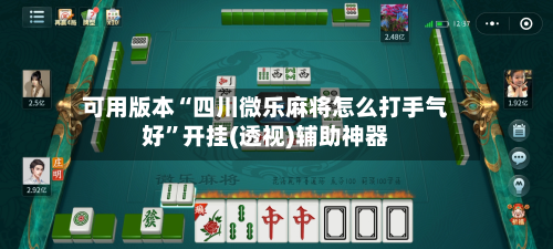 可用版本“四川微乐麻将怎么打手气好	”开挂(透视)辅助神器-第2张图片