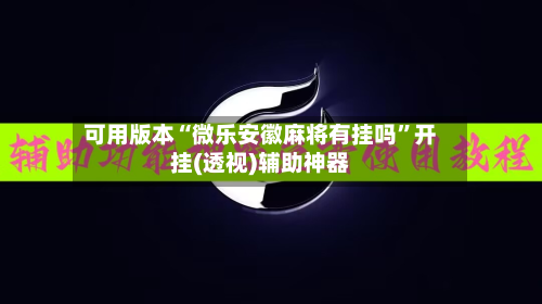可用版本“微乐安徽麻将有挂吗”开挂(透视)辅助神器-第3张图片