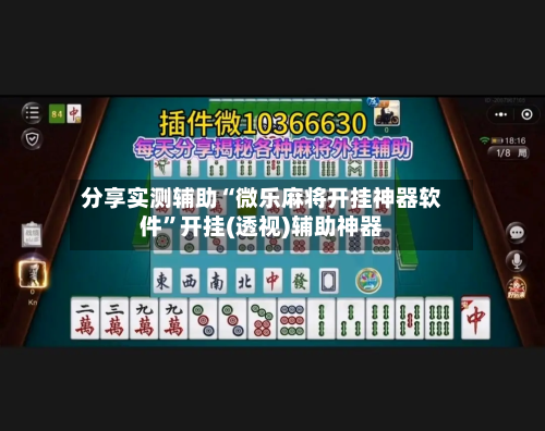 分享实测辅助“微乐麻将开挂神器软件”开挂(透视)辅助神器-第2张图片
