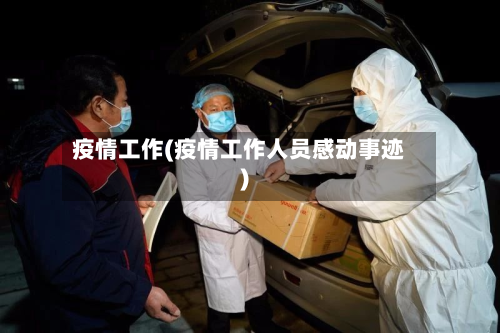 疫情工作(疫情工作人员感动事迹)-第2张图片