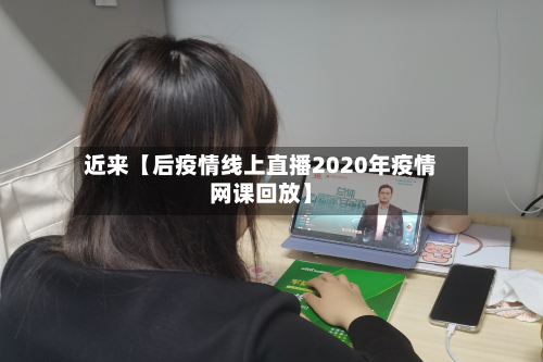 近来【后疫情线上直播2020年疫情网课回放】-第2张图片