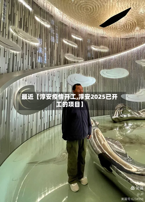 最近【淳安疫情开工,淳安2025已开工的项目】-第3张图片