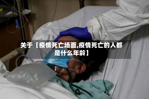 关于【疫情死亡场面,疫情死亡的人都是什么年龄】-第1张图片