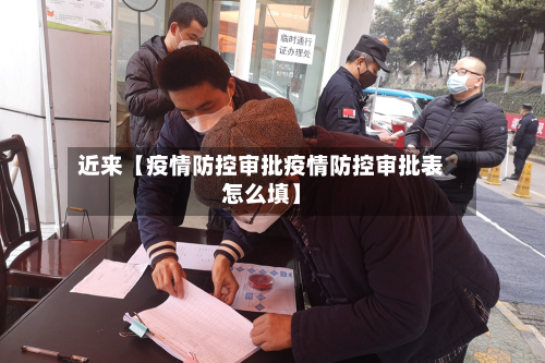 近来【疫情防控审批疫情防控审批表怎么填】-第1张图片