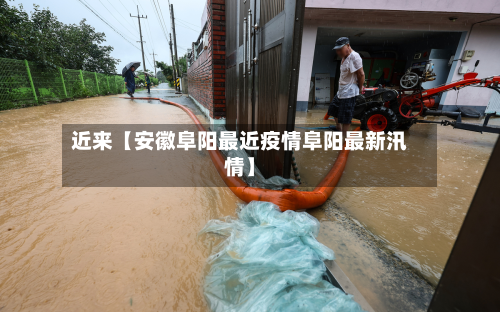近来【安徽阜阳最近疫情阜阳最新汛情】-第1张图片