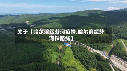 关于【哈尔滨绥芬河疫情,哈尔滨绥芬河铁路线】-第1张图片