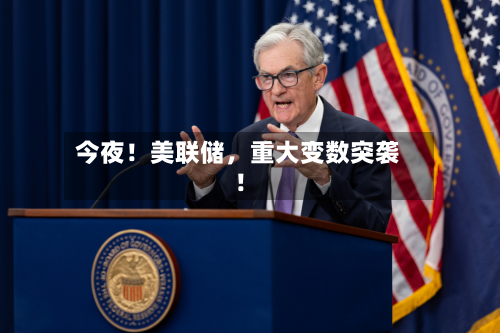 今夜！美联储	，重大变数突袭！-第2张图片