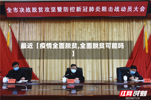 最近【疫情全面脱贫,全面脱贫可能吗】-第2张图片