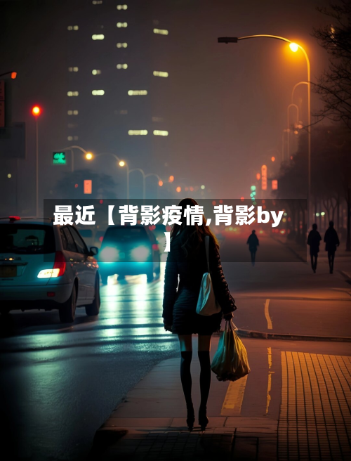 最近【背影疫情,背影by】-第3张图片