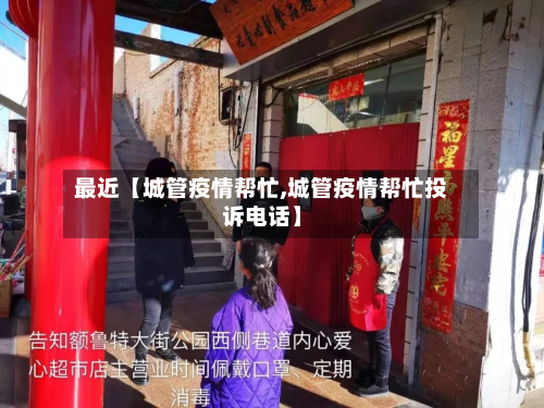 最近【城管疫情帮忙,城管疫情帮忙投诉电话】-第1张图片