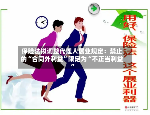 保险法拟调整代理人展业规定：禁止的“合同外利益	”限定为“不正当利益”-第2张图片