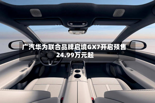 广汽华为联合品牌启境GX7开启预售 24.99万元起-第3张图片