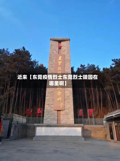近来【东莞疫情烈士东莞烈士陵园在哪里啊】-第2张图片