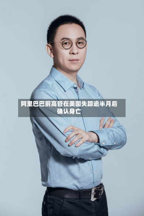 阿里巴巴前高管在美国失踪逾半月后确认身亡-第2张图片