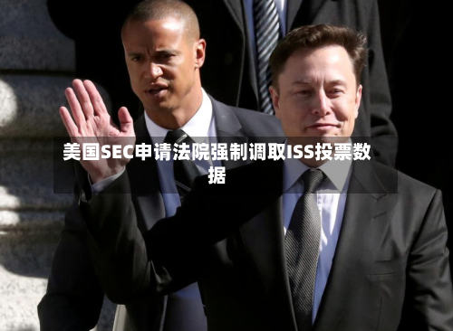 美国SEC申请法院强制调取ISS投票数据-第1张图片