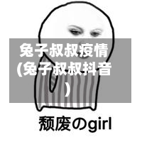 兔子叔叔疫情(兔子叔叔抖音)-第2张图片