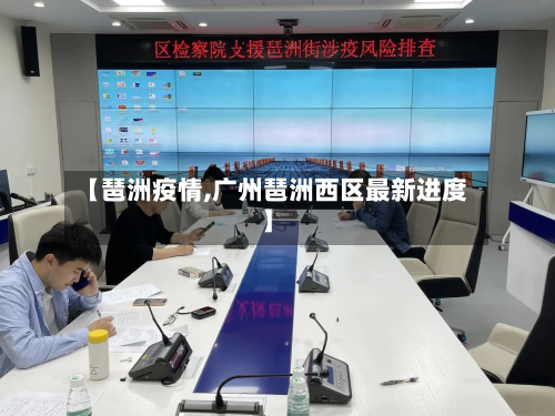 【琶洲疫情,广州琶洲西区最新进度】-第2张图片