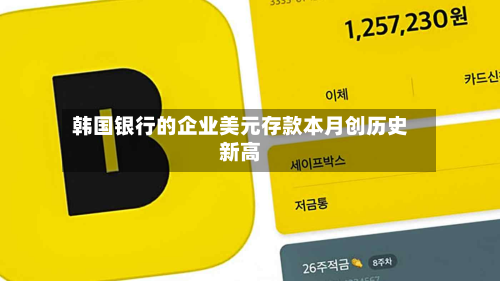 韩国银行的企业美元存款本月创历史新高-第2张图片