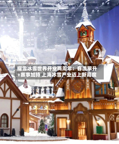 耀雪冰雪世界开业两周年：客流攀升+赛事加持 上海冰雪产业迈上新高度-第1张图片