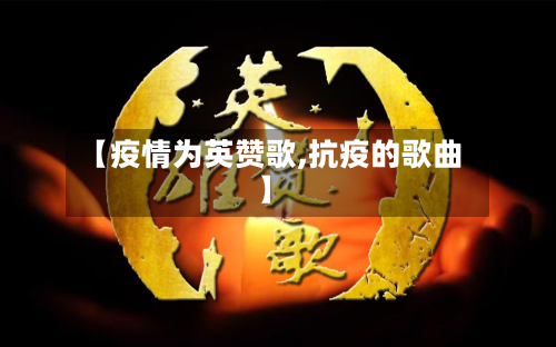 【疫情为英赞歌,抗疫的歌曲】-第1张图片