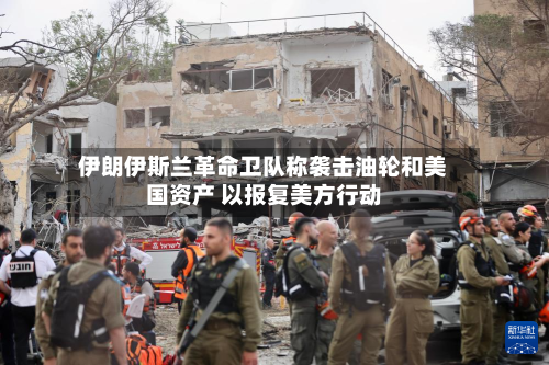伊朗伊斯兰革命卫队称袭击油轮和美国资产 以报复美方行动-第1张图片