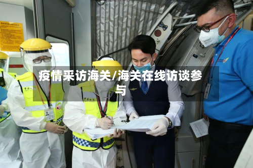 疫情采访海关/海关在线访谈参与-第2张图片