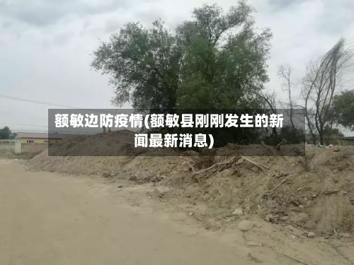 额敏边防疫情(额敏县刚刚发生的新闻最新消息)-第1张图片