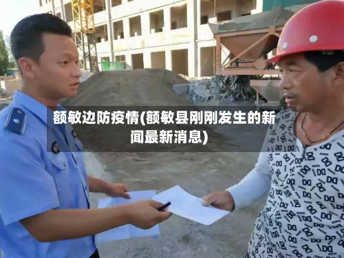 额敏边防疫情(额敏县刚刚发生的新闻最新消息)-第3张图片