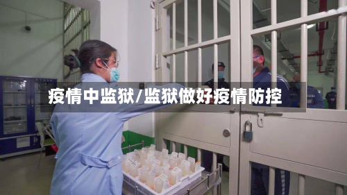 疫情中监狱/监狱做好疫情防控-第1张图片