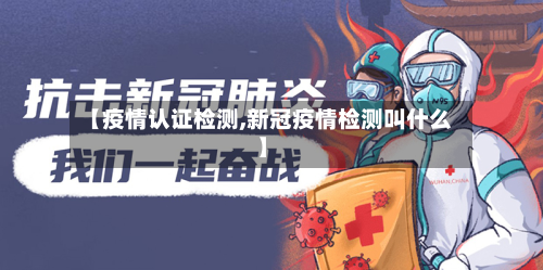 【疫情认证检测,新冠疫情检测叫什么】-第2张图片