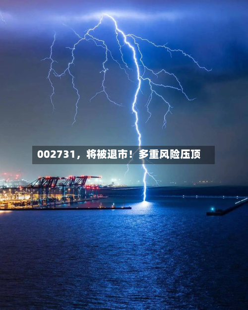 002731，将被退市！多重风险压顶-第1张图片