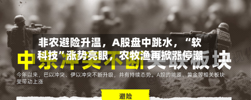 非农避险升温，A股盘中跳水	，“软科技”涨势亮眼，农牧渔再掀涨停潮-第2张图片