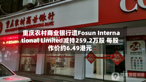 重庆农村商业银行遭Fosun International Limited减持259.2万股 每股作价约6.49港元-第1张图片