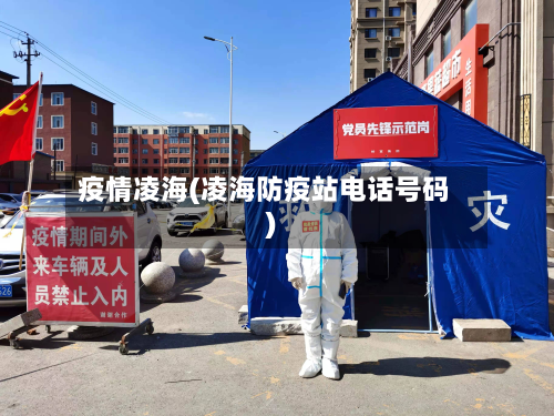 疫情凌海(凌海防疫站电话号码)-第3张图片