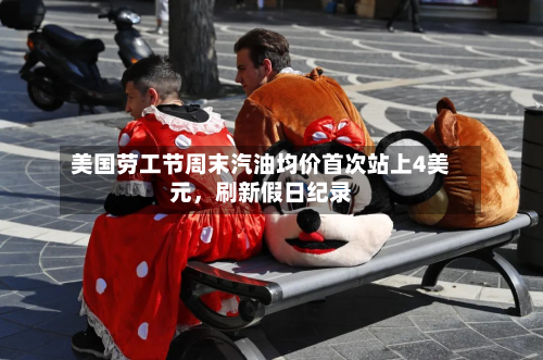 美国劳工节周末汽油均价首次站上4美元	，刷新假日纪录-第1张图片