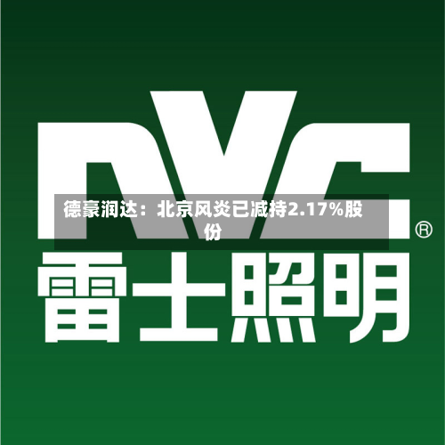德豪润达：北京风炎已减持2.17%股份-第2张图片