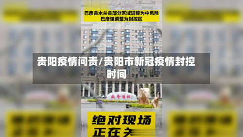 贵阳疫情问责/贵阳市新冠疫情封控时间-第1张图片